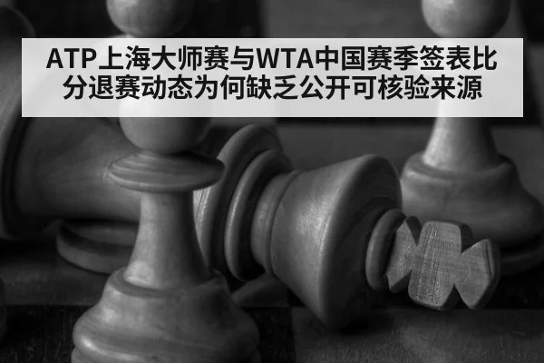 ATP上海大师赛与WTA中国赛季签表比分退赛动态为何缺乏公开可核验来源 | kaiyun